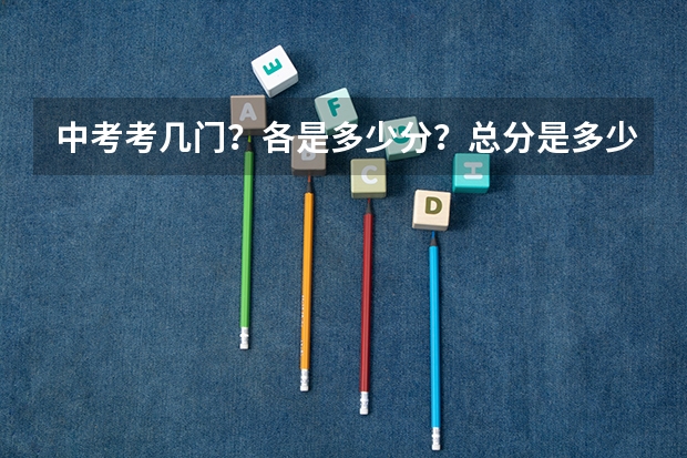中考考几门？各是多少分？总分是多少？