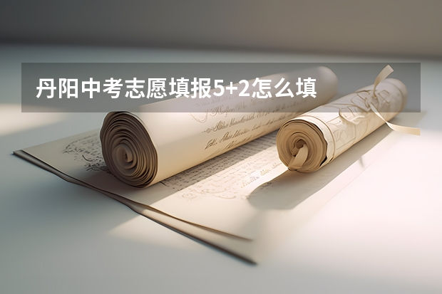 丹阳中考志愿填报5+2怎么填