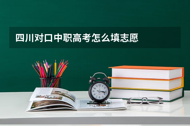 四川对口中职高考怎么填志愿