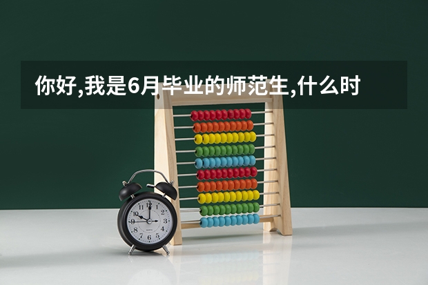 你好,我是6月毕业的师范生,什么时候可以报考梅州教师上岗证呢?教育局什么时候统一招考？