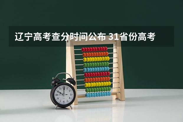 辽宁高考查分时间公布 31省份高考查分时间公布