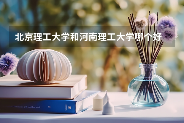北京理工大学和河南理工大学哪个好