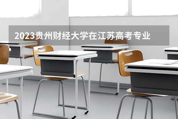 2023贵州财经大学在江苏高考专业招生计划人数