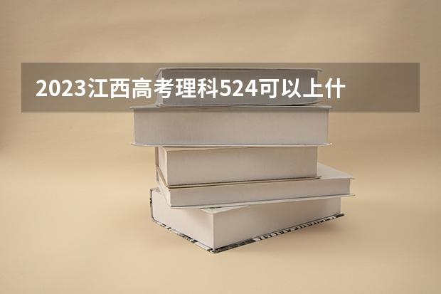 2023江西高考理科524可以上什么大学