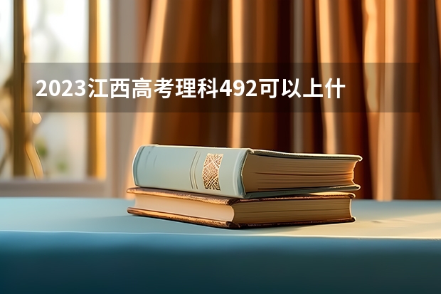 2023江西高考理科492可以上什么大学