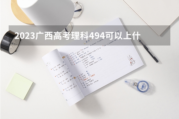 2023广西高考理科494可以上什么大学