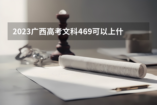 2023广西高考文科469可以上什么大学