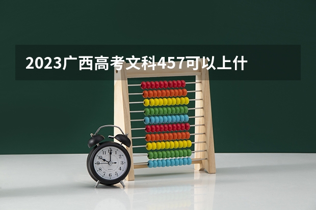 2023广西高考文科457可以上什么大学