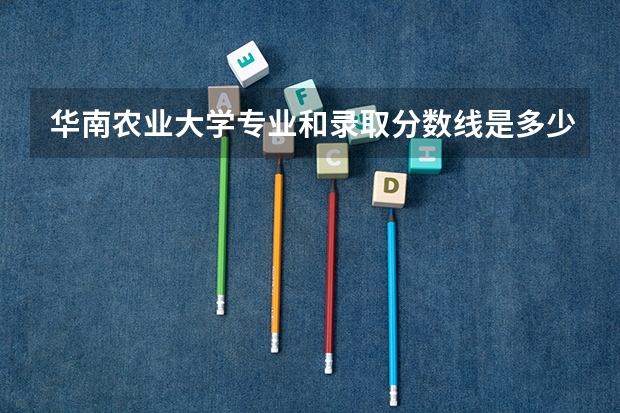 华南农业大学专业和录取分数线是多少