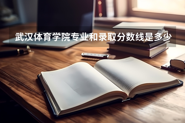 武汉体育学院专业和录取分数线是多少