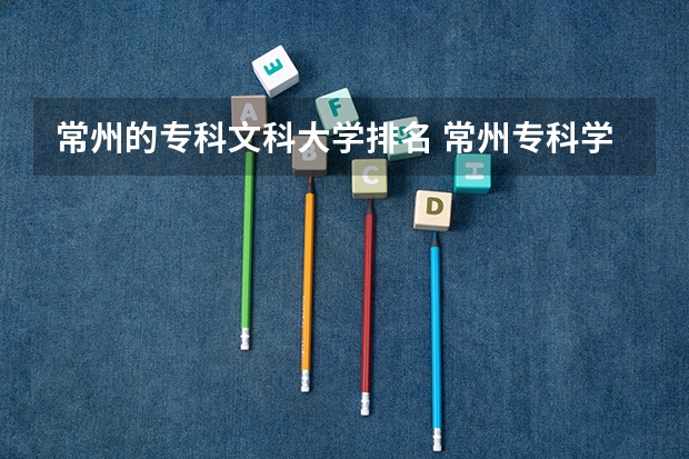 常州的专科文科大学排名 常州专科学校排名