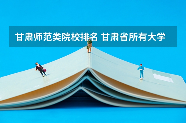 甘肃师范类院校排名 甘肃省所有大学排名