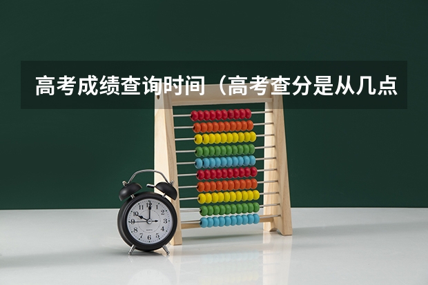 高考成绩查询时间（高考查分是从几点到几点）