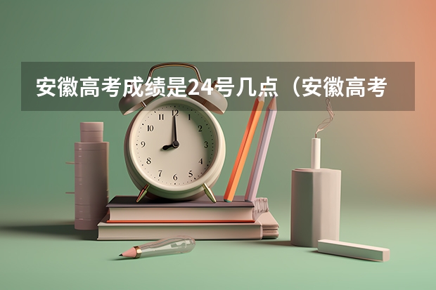 安徽高考成绩是24号几点（安徽高考查询成绩时间）