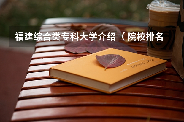 福建综合类专科大学介绍（ 院校排名）