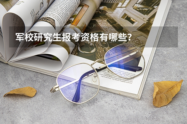 军校研究生报考资格有哪些？