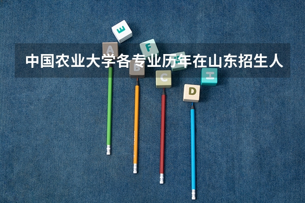 中国农业大学各专业历年在山东招生人数
