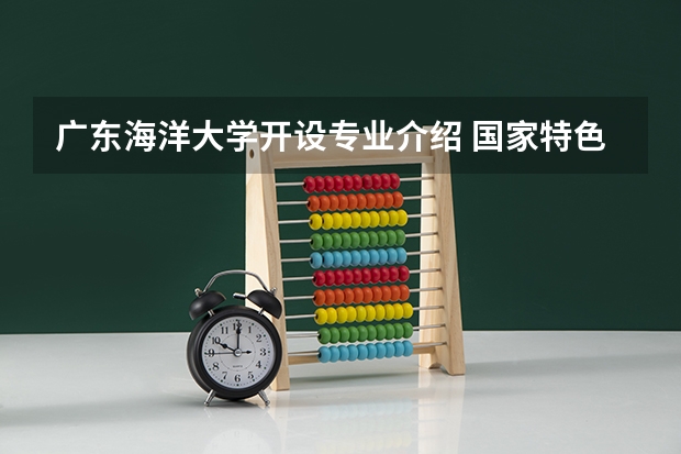 广东海洋大学开设专业介绍 国家特色专业有哪些