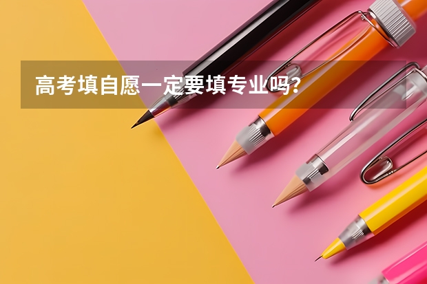 高考填自愿一定要填专业吗？