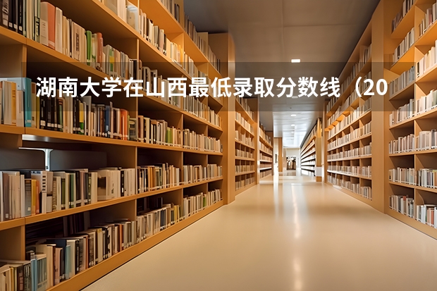 湖南大学在山西最低录取分数线（2024高考参考）