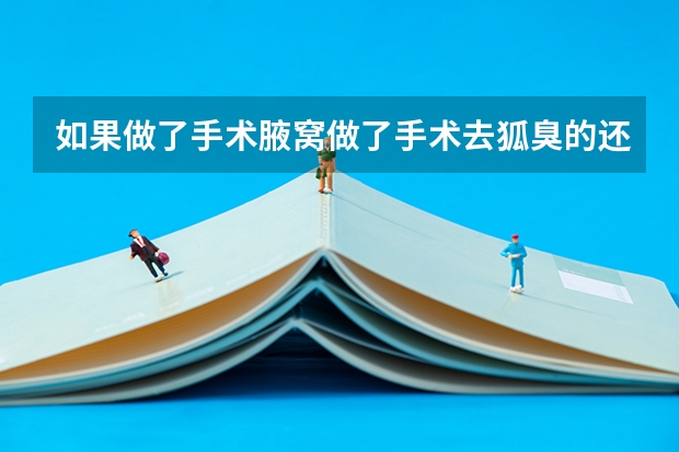 如果做了手术腋窝做了手术去狐臭的还会经报考警校警校会要吗