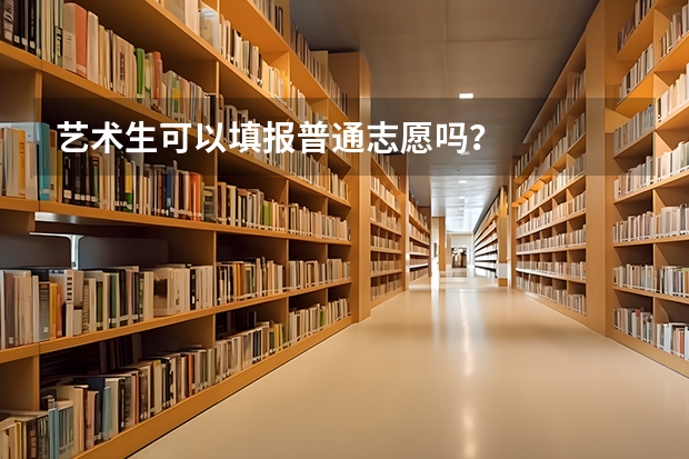 艺术生可以填报普通志愿吗?