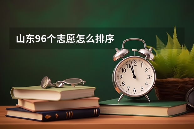 山东96个志愿怎么排序