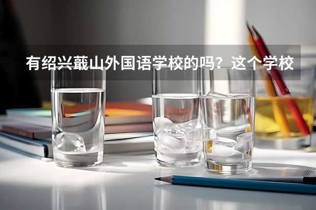 有绍兴蕺山外国语学校的吗？这个学校好嘛？学费要多少？
