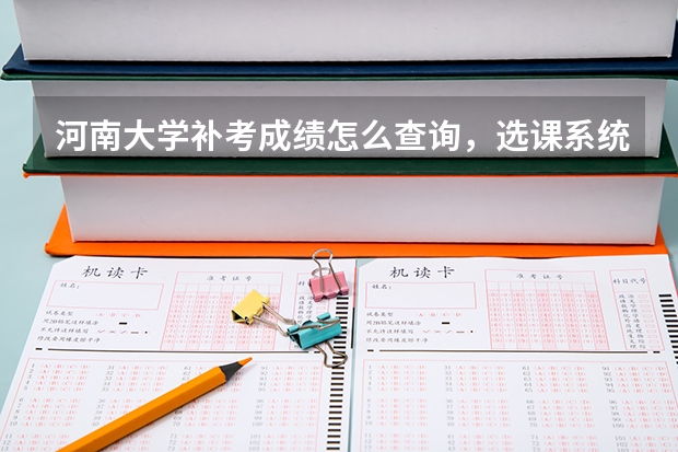 河南大学补考成绩怎么查询，选课系统可以查吗？