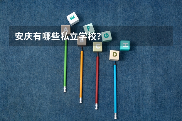 安庆有哪些私立学校？