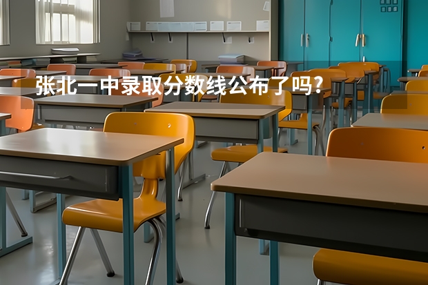 张北一中录取分数线公布了吗?