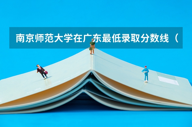 南京师范大学在广东最低录取分数线（2024高考参考）