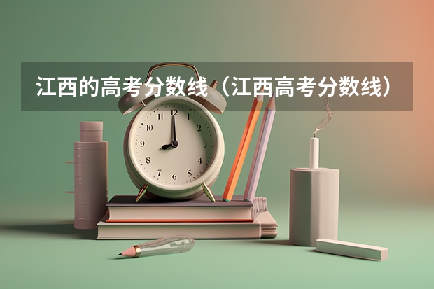 江西的高考分数线（江西高考分数线）