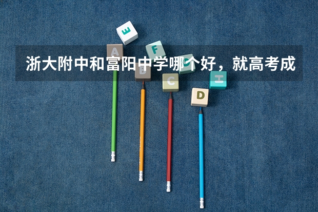 浙大附中和富阳中学哪个好，就高考成绩而言。。