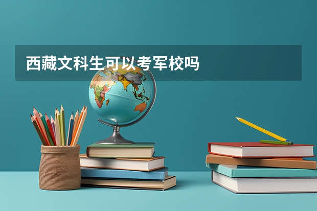 西藏文科生可以考军校吗