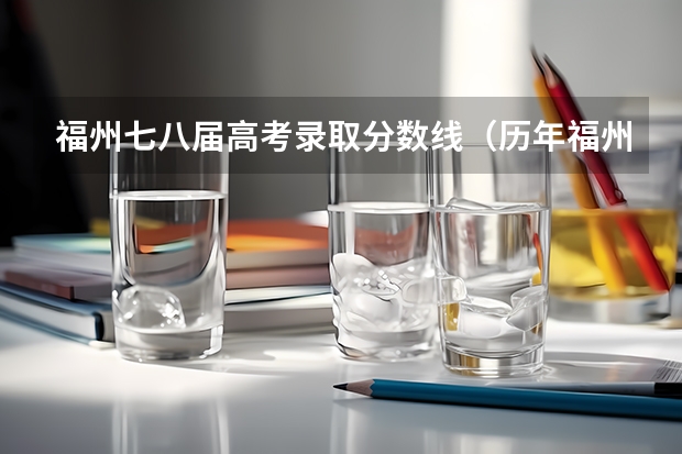 福州七八届高考录取分数线(历年福州中考的录取分数线)