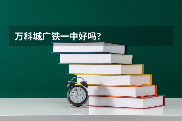 万科城广铁一中好吗？