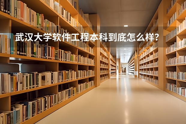 武汉大学软件工程本科到底怎么样?