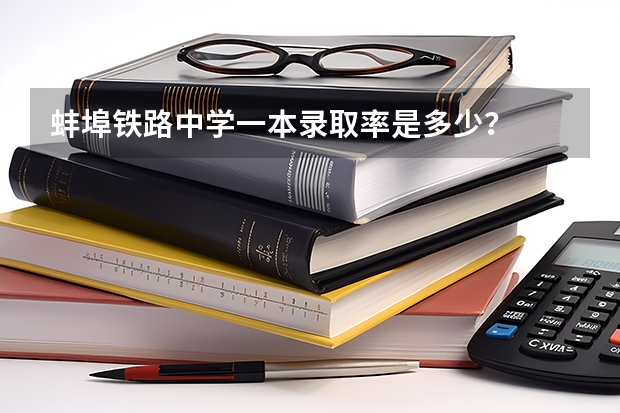 蚌埠铁路中学一本录取率是多少？