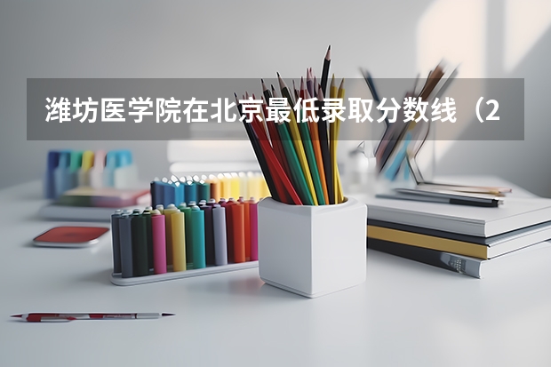 潍坊医学院在北京最低录取分数线（2024高考参考）