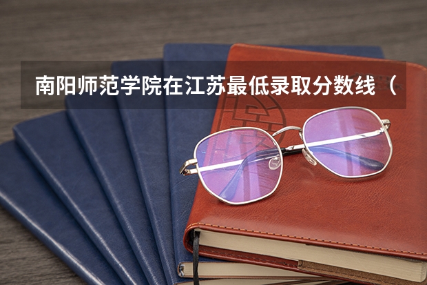 南阳师范学院在江苏最低录取分数线（2024高考参考）