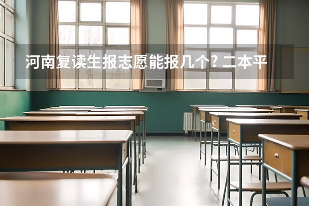 河南复读生报志愿能报几个? 二本平行志愿有几个？