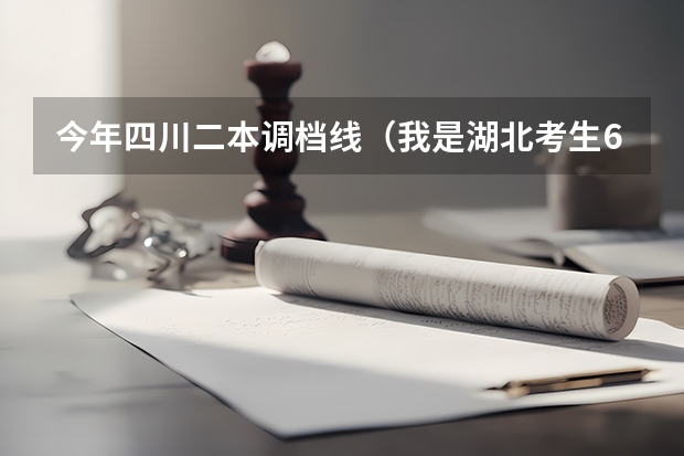 今年四川二本调档线（我是湖北考生630想报考①南开大学②华科③武大④厦大⑤中山大学⑥武汉理工大学这六个平行志愿）