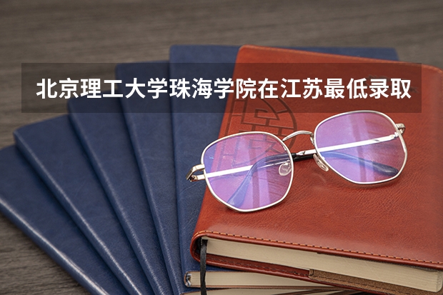 北京理工大学珠海学院在江苏最低录取分数线（2024高考参考）