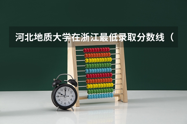 河北地质大学在浙江最低录取分数线（2024高考参考）