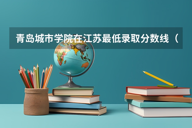 青岛城市学院在江苏最低录取分数线（2024高考参考）