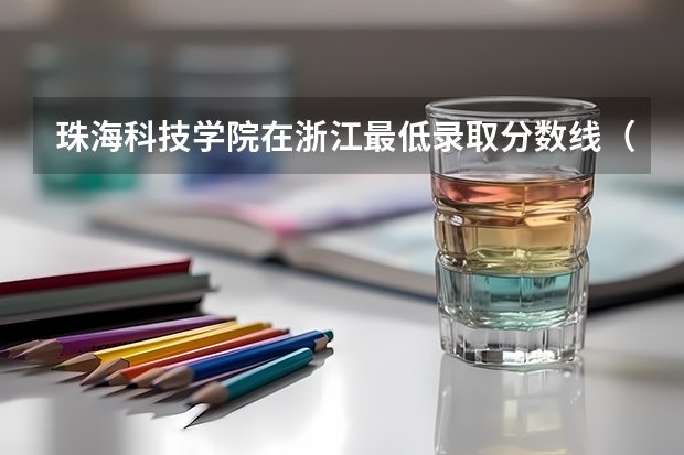 珠海科技学院在浙江最低录取分数线（2024高考参考）