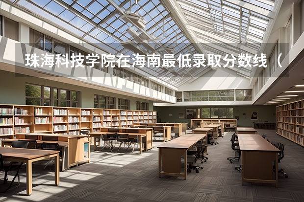珠海科技学院在海南最低录取分数线（2024高考参考）