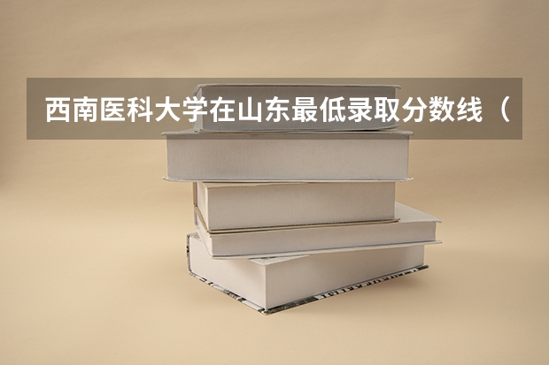西南医科大学在山东最低录取分数线（2024高考参考）