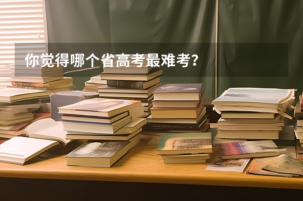 你觉得哪个省高考最难考？
